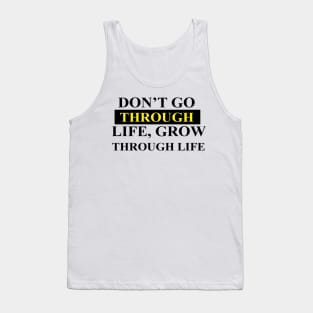 Don't go throught life, grow through life Tank Top